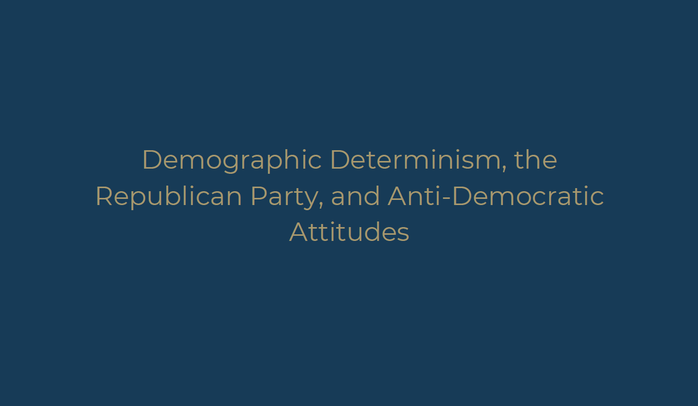 Demographic Determinism, the Republican Party, and Anti-Democratic Attitudes